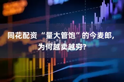 同花配资 “量大管饱”的今麦郎, 为何越卖越穷?